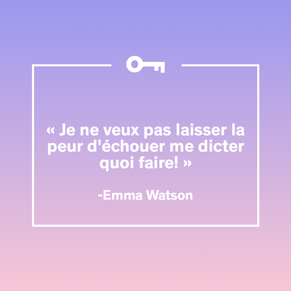 "Je ne veux pas laisser la peur d'échouer me dicter quoi faire!" Citation de Emma Watson