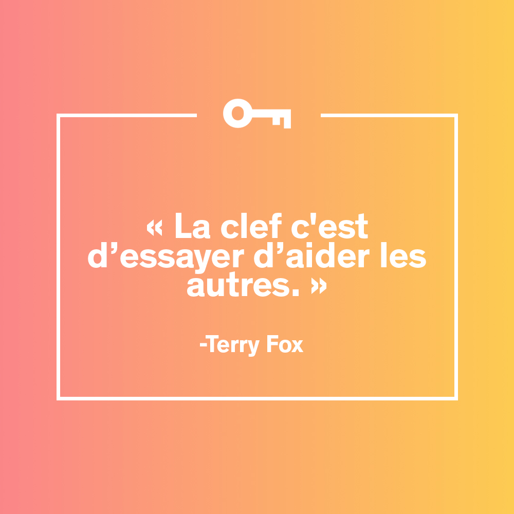 "La clef c'est d'essayer d'aider les autres." Citation de Terry  Fox