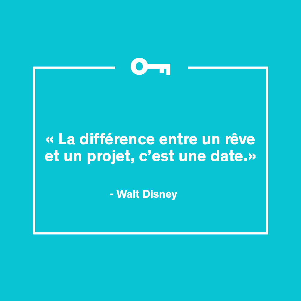" La différence entre un rêve et un projet, c'est une date." Citation de Walt Disney
