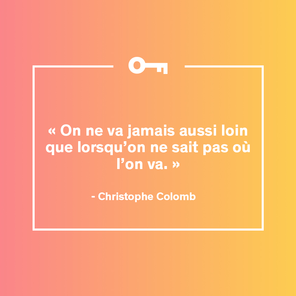 Citation Christophe Colomb: "On ne va jamais aussi loin que lorsqu'on ne sait pas où l'on va." 