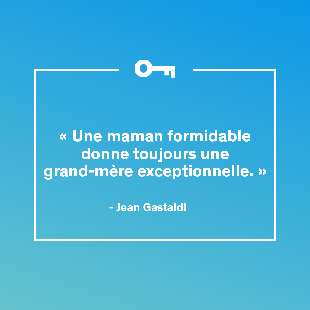 Citation de Jean Gastaldi: "Une maman formidable donne toujours une grand-mère exceptionnelle." 