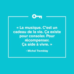 Une citation de l'auteur québécois Michel Tremblay sur la musique.