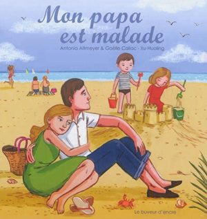 La couverture du livre Mon papa est malade par Antonia Altmeyer, Gaëlle Callac &amp; Xu Hualing