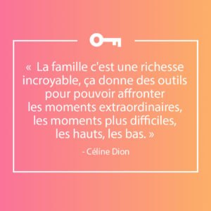 Une citation de la chanteuse Céline Dion sur la famille.