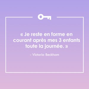Une citation de la chanteuse Victoria Beckham qui nous rappelle avec humour que d'avoir des enfants, c'est du sport !