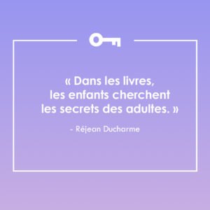 Une citation de l'écrivain Réjean Ducharme à propos des livres et des enfants.