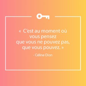 Une citation de la chanteuse Céline Dion à propos de pouvoir et d'être capable.