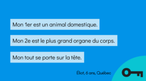 Une charade en trois énoncés par Éliot, 6 ans, de Québec.